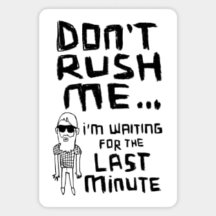 Dont Rush Me I'm Waiting - Procrastination Magnet